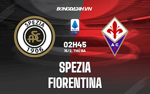 Nhận định,  Spezia vs Fiorentina 2h45 ngày 15/2 (Serie A 2021/22)