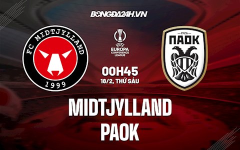 Nhận định Midtjylland vs PAOK 0h45 ngày 18/2 (Playoff Europa Conference League 2021/22)