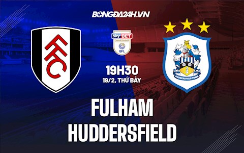 Nhận định bóng đá Fulham vs Huddersfield 19h30 ngày 19/2 (Hạng Nhất Anh 2021/22)