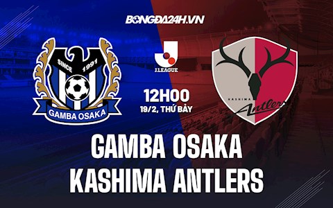 Nhận định Gamba Osaka vs Kashima Antlers 12h00 ngày 19/2 (VĐQG Nhật 2022)