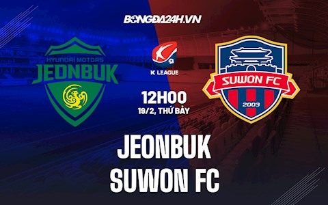 Nhận định bóng đá Jeonbuk vs Suwon FC 12h00 ngày 19/2 (VĐQG Hàn Quốc 2021/22)