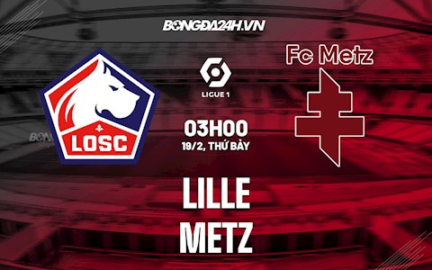 Nhận định bóng đá Lille vs Metz 3h00 ngày 19/2 (Ligue 1 2021/22)