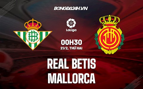 Nhận định,  Betis vs Mallorca 0h30 ngày 21/2 (La Liga 2021/22)