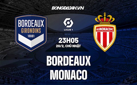 Nhận định,  Bordeaux vs Monaco 23h05 ngày 20/2 (Ligue 1 2021/22)