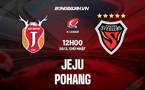 Nhận định, dự đoán Jeju vs Pohang 12h00 ngày 20/2 (VĐQG Hàn Quốc 2022)