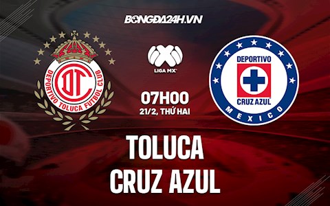 Nhận định,  Toluca vs Cruz Azul 7h05 ngày 21/2 (VĐQG Mexico 2021/22)