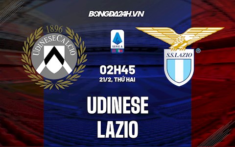 Nhận định,  Udinese vs Lazio 2h45 ngày 21/2 (Serie A 2021/22)