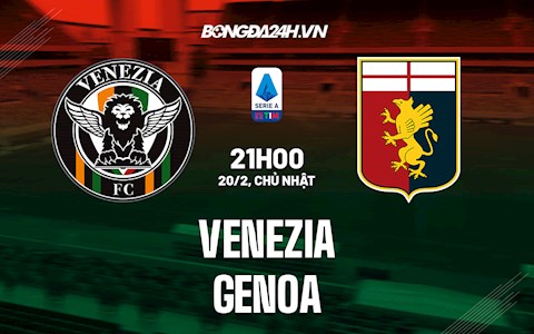 Nhận định,  Venezia vs Genoa 21h00 ngày 20/2 (VĐQG Italia 2021/22)