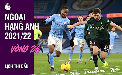 Lịch thi đấu vòng 26 Ngoại hạng Anh 2021/22: Man City vs Tottenham