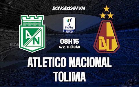 Nhận định Atletico Nacional vs Tolima 8h15 ngày 4/2 (VĐQG Colombia 2022)