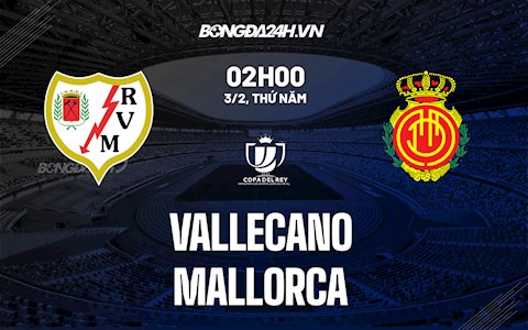Nhận định,  Vallecano vs Mallorca 2h00 ngày 3/2 (Cúp Nhà vua TBN 2021/22)