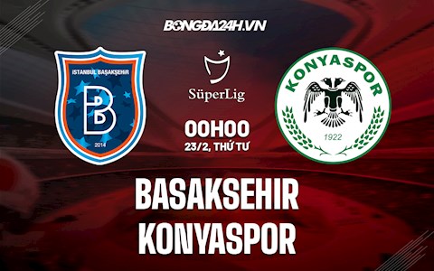 Nhận định,  Basaksehir vs Konyaspor 0h00 ngày 23/2 (VĐQG Thổ Nhĩ Kỳ 2021/22)
