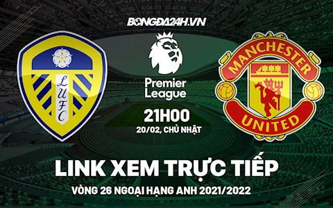 Link xem trực tiếp Leeds vs MU bóng đá Ngoại Hạng Anh 2022 ở đâu ?