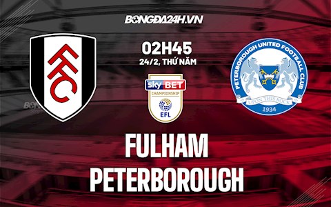 Nhận định bóng đá Fulham vs Peterborough 2h45 ngày 24/2 (Hạng Nhất Anh 2021/22)
