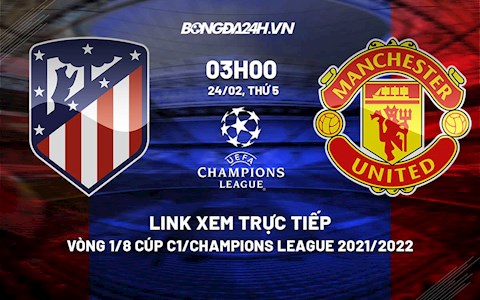 Link xem trực tiếp Atletico vs MU Cúp C1 Champions League 2021/22 ở đâu ?