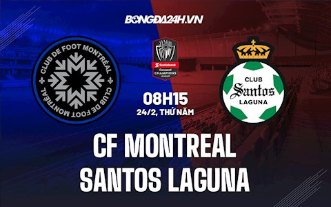 Nhận định CF Montreal vs Santos Laguna 8h15 ngày 24/2 (Concacaf Champions League 2022)