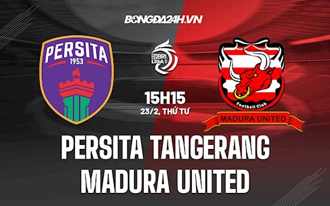 Nhận định Persita Tangerang vs Madura United 18h15 ngày 24/2 (VĐQG Indonesia 2021/22)