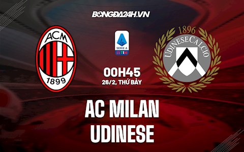 Nhận định,  AC Milan vs Udinese 0h45 ngày 26/2 (Serie A 2021/22)