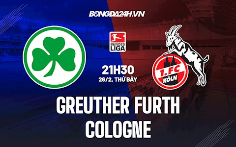 Nhận định Greuther Furth vs Cologne 21h30 ngày 26/2 (VĐQG Đức 2021/22)