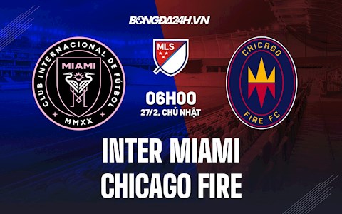 Nhận định, soi kèo Inter Miami vs Chicago Fire 6h00 ngày 27/2 (Nhà Nghề Mỹ 2022)