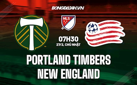 Nhận định Portland Timbers vs New England Revolution 7h30 ngày 27/2 (Nhà Nghề Mỹ 2022)