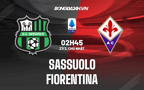 Nhận định,  Sassuolo vs Fiorentina 2h45 ngày 27/2 (Serie A 2021/22)