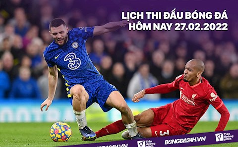 Lịch thi đấu bóng đá hôm nay 27/2: Chelsea vs Liverpool
