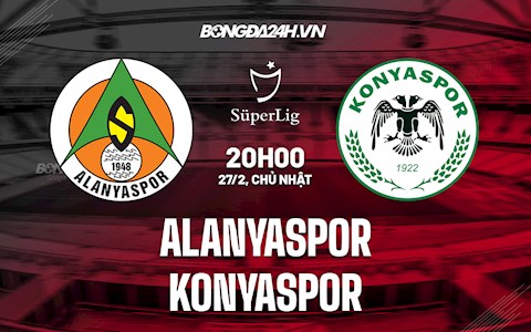 Nhận định Alanyaspor vs Konyaspor 20h00 ngày 27/2 (VĐQG Thổ Nhĩ Kỳ 2021/22)