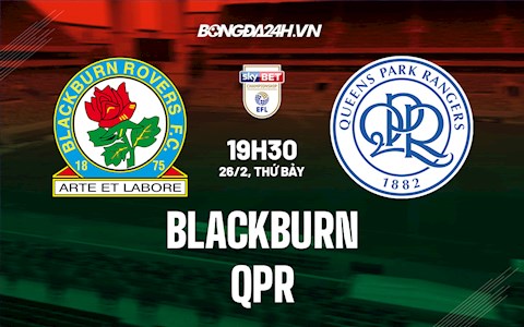Nhận định Blackburn vs QPR 19h30 ngày 26/2 (Hạng Nhất Anh 2021/22)