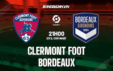 Nhận định,  Clermont vs Bordeaux 21h00 ngày 27/2 (VĐQG Pháp 2021/22)