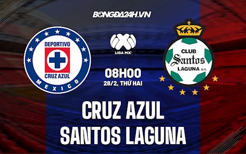Nhận định Cruz Azul vs Santos Laguna 8h00 ngày 28/2 (VĐQG Mexico 2021/22)