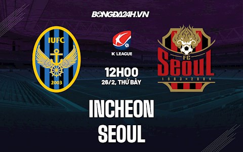 Nhận định Incheon vs Seoul 12h00 ngày 26/2 (VĐQG Hàn Quốc 2022)