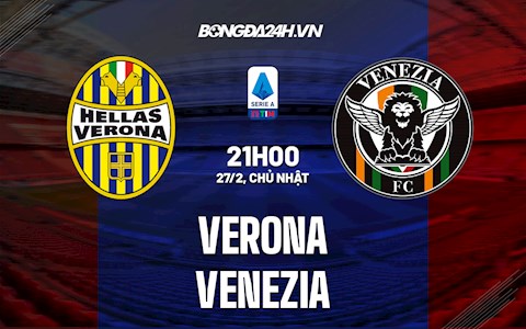 Nhận định, dự đoán Verona vs Venezia 21h05 ngày 27/2 (VĐQG Italia 2021/22)
