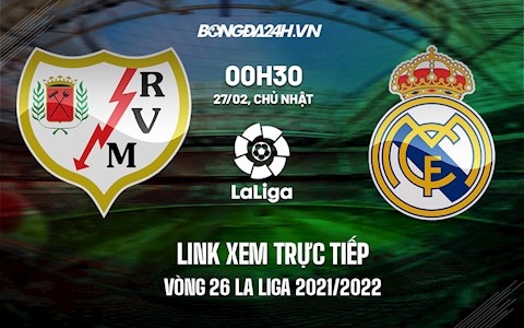 Link xem trực tiếp Vallecano vs Real Madrid vòng 26 La Liga 2021/22 ở đâu ?