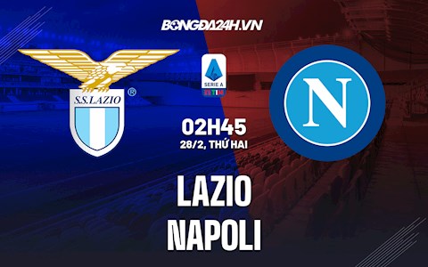 Nhận định bóng đá Lazio vs Napoli 2h50 ngày 28/2 (Serie A 2021/22)