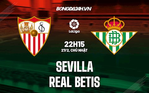 Nhận định,  Sevilla vs Betis 22h15 ngày 27/2 (La Liga 2021/22)