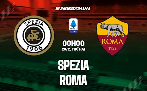 Nhận định,  Spezia vs Roma 0h05 ngày 28/2 (Serie A 2021/22)