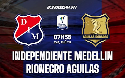 Nhận định Independiente Medellin vs Rionegro Aguilas 7h35 ngày 2/3 (VĐQG Colombia 2022)