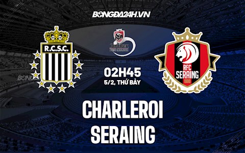 Nhận định,  Charleroi vs Seraing 2h45 ngày 5/2 (VĐQG Bỉ 2021/22)