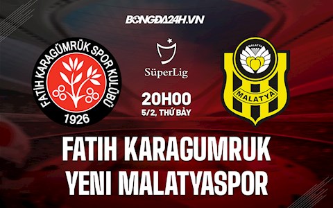 Nhận định Fatih Karagumruk vs Yeni Malatyaspor 20h00 ngày 5/2 (VĐQG Thổ Nhĩ Kỳ 2021/22)