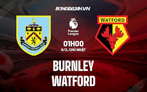 Nhận định,  Burnley vs Watford 1h00 ngày 6/2 (Ngoại hạng Anh 2021/22)