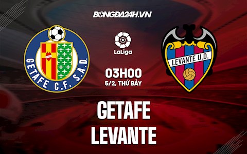 Nhận định bóng đá Getafe vs Levante 3h00 ngày 5/2 (La Liga 2021/22)