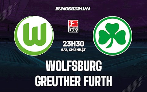 Nhận định,  Wolfsburg vs Greuther Furth 23h30 ngày 6/2 (Bundesliga 2021/22)