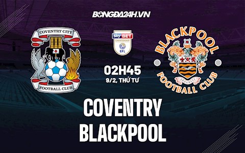 Nhận định Coventry vs Blackpool 2h45 ngày 9/2 (Hạng Nhất Anh 2021/22)