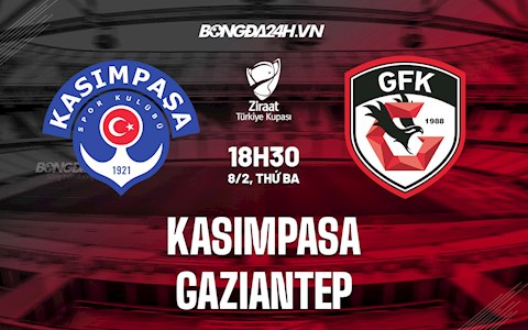 Nhận định Kasimpasa vs Gaziantep 18h30 ngày 8/2 (Cúp QG Thổ Nhĩ Kỳ 2021/22)