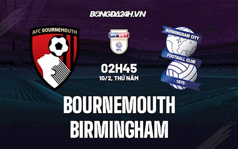 Nhận định Bournemouth vs Birmingham 2h45 ngày 10/2 (Hạng Nhất Anh 2021/22)