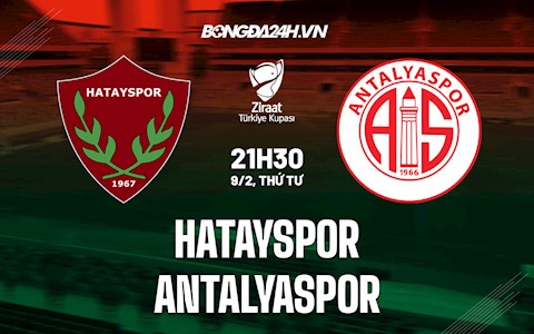 Nhận định Hatayspor vs Antalyaspor 21h30 ngày 9/2 (Cúp QG Thổ Nhĩ Kỳ 2021/22)