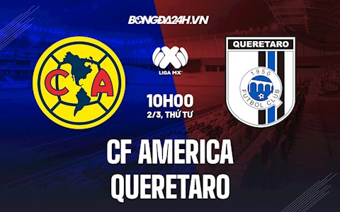 Nhận định CF America vs Queretaro 10h00 ngày 2/3 (VĐQG Mexico 2021/22)