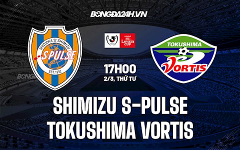 Nhận định Shimizu S-Pulse vs Tokushima Vortis 17h00 ngày 2/3 (Cúp Liên Đoàn Nhật 2022)