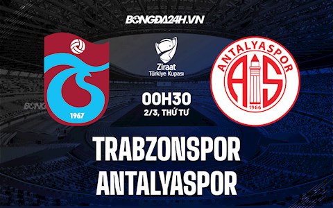 Nhận định Trabzonspor vs Antalyaspor 0h30 ngày 2/3 (Cúp QG Thổ Nhĩ Kỳ 2021/22)
